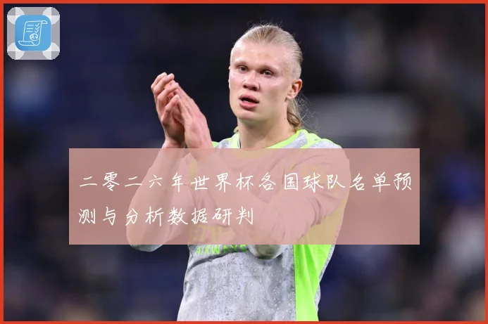 二零二六年世界杯各国球队名单预测与分析数据研判